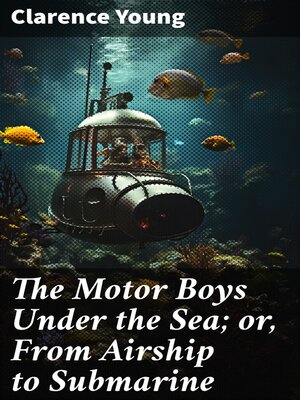cover image of The Motor Boys Under the Sea; or, From Airship to Submarine